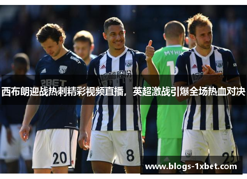 西布朗迎战热刺精彩视频直播，英超激战引爆全场热血对决